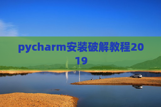 pycharm安装破解教程2019 pycharm安装破解教程2019